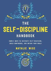 The Self-Discipline Handbook: Simple Ways to Cultivate Self-Discipline, Build Confidence, and Obtain Your Goals The Self-Discipline Handbook: Simple Ways to Cultivate Self-Discipline, Build Confidence, and Obtain Your Goals